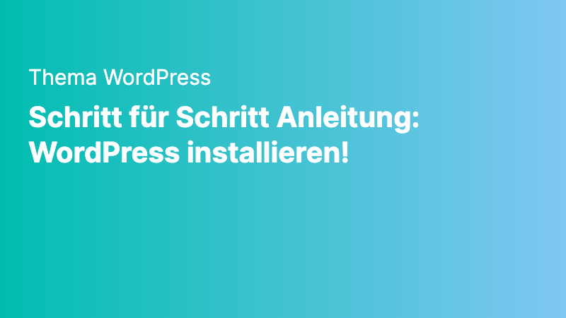 Die einfache Anleitung zur WordPress-Installation: Schritt für Schritt zum eigenen Blog