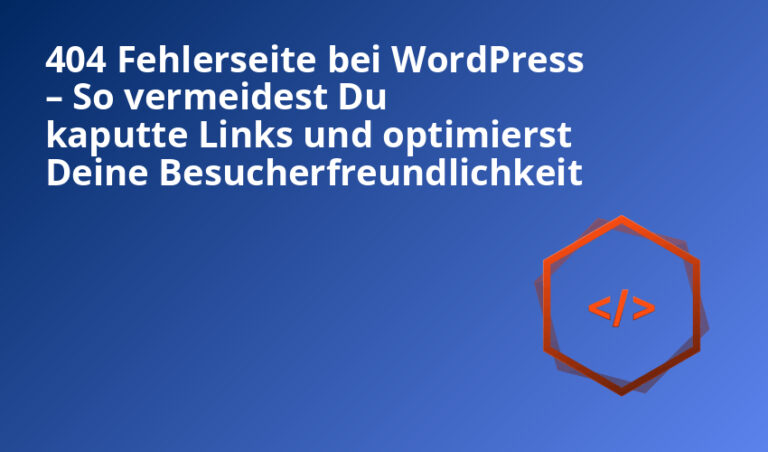 404 Fehlerseite bei WordPress – So vermeidest Du kaputte Links und optimierst Deine Besucherfreundlichkeit