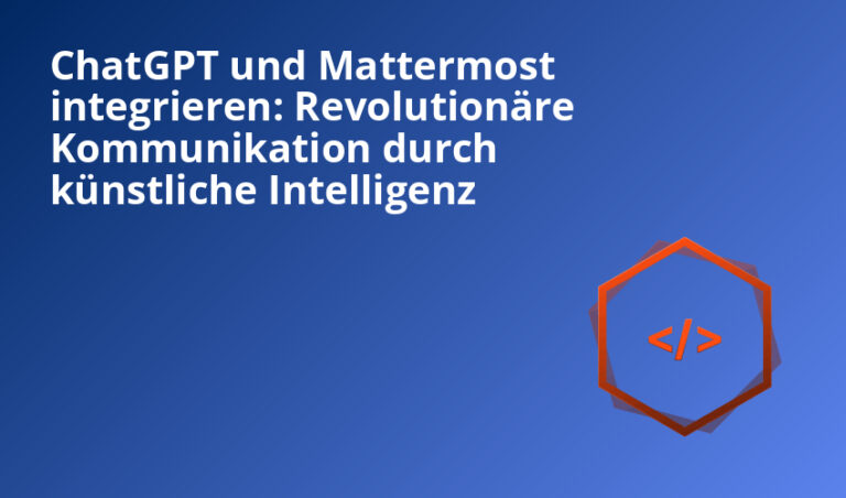 ChatGPT und Mattermost integrieren: Revolutionäre Kommunikation durch künstliche Intelligenz