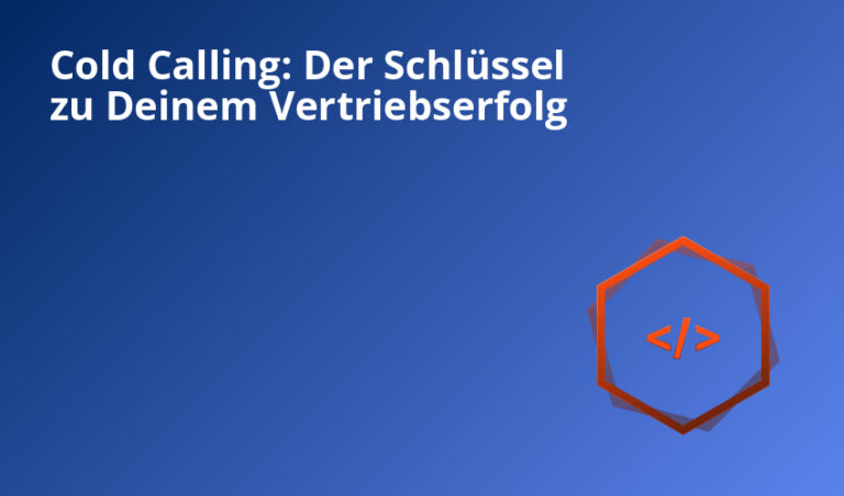 Cold Calling: Der Schlüssel zu Deinem Vertriebserfolg