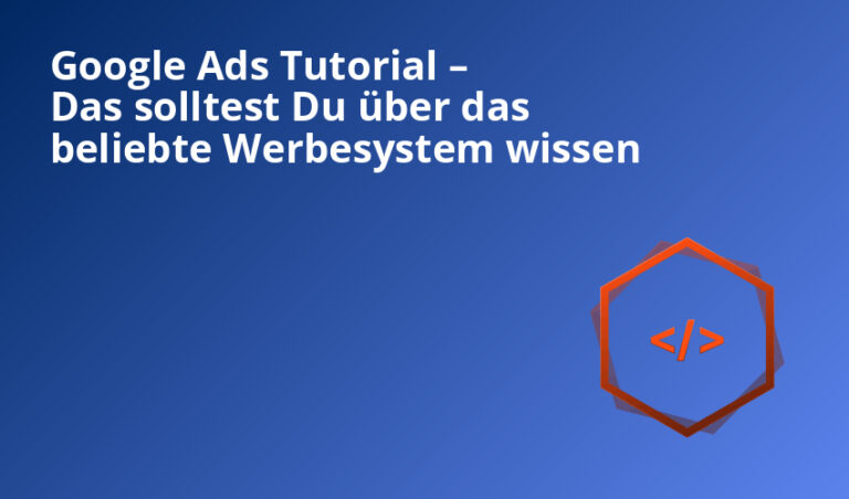 Google Ads Tutorial – Das solltest Du über das beliebte Werbesystem wissen