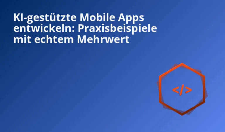 KI-gestützte Mobile Apps entwickeln: Praxisbeispiele mit echtem Mehrwert