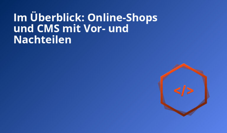 Im Überblick: Online-Shops und CMS mit Vor- und Nachteilen