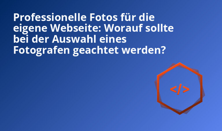 Professionelle Fotos für die eigene Webseite: Worauf sollte bei der Auswahl eines Fotografen geachtet werden?