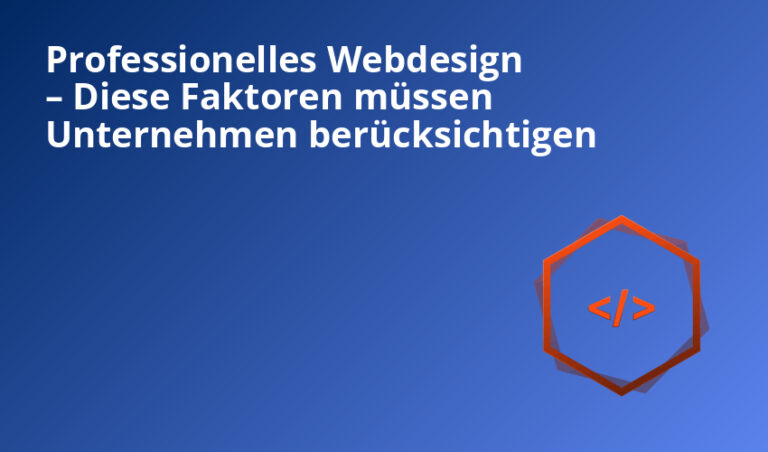 Professionelles Webdesign – Diese Faktoren müssen Unternehmen berücksichtigen