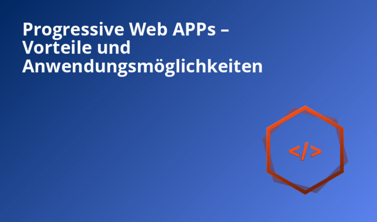 Progressive Web APPs – Vorteile und Anwendungsmöglichkeiten