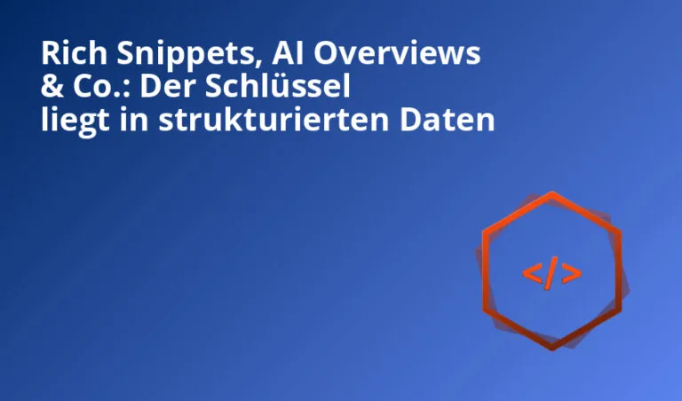 Rich Snippets, AI Overviews & Co.: Der Schlüssel liegt in strukturierten Daten