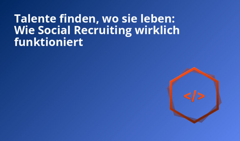 Talente finden, wo sie leben: Wie Social Recruiting wirklich funktioniert