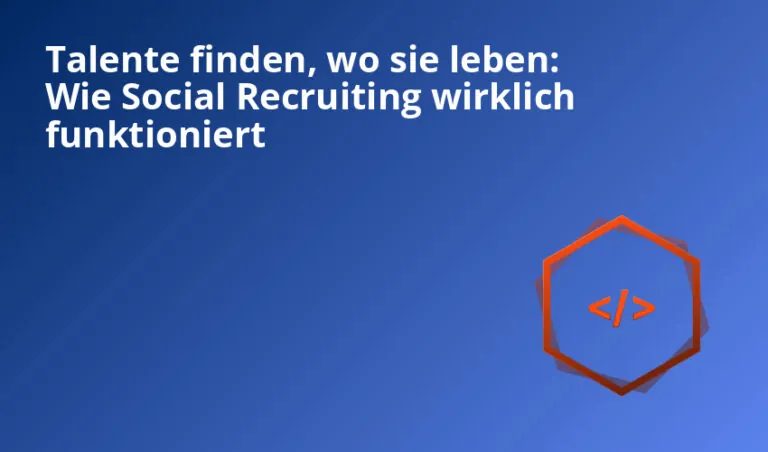 Talente finden, wo sie leben: Wie Social Recruiting wirklich funktioniert