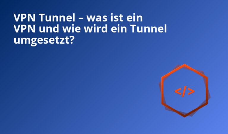 VPN Tunnel – was ist ein VPN und wie wird ein Tunnel umgesetzt?