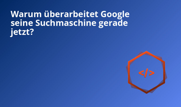 warum überarbeitet google seine suchmaschine gerade jetzt?