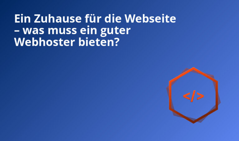 Ein Zuhause für die Webseite – was muss ein guter Webhoster bieten?